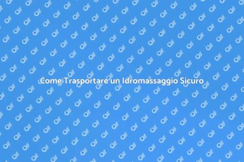 Trasporto Idromassaggio: Guida Completa