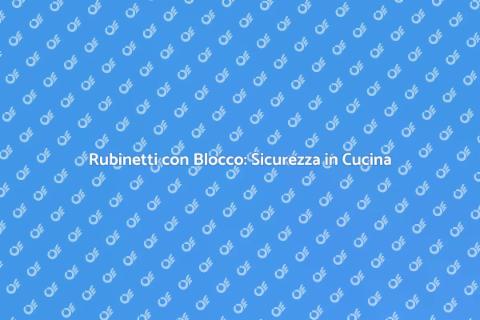Sostituire il Rubinetto con Blocco