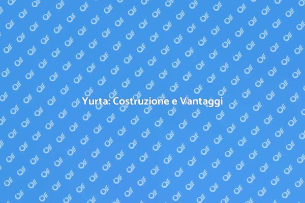 Costruire una Yurta: Un Rifugio Unico