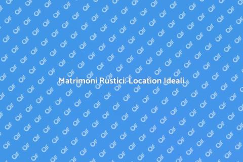 Location Matrimoni Rustici da Sogno