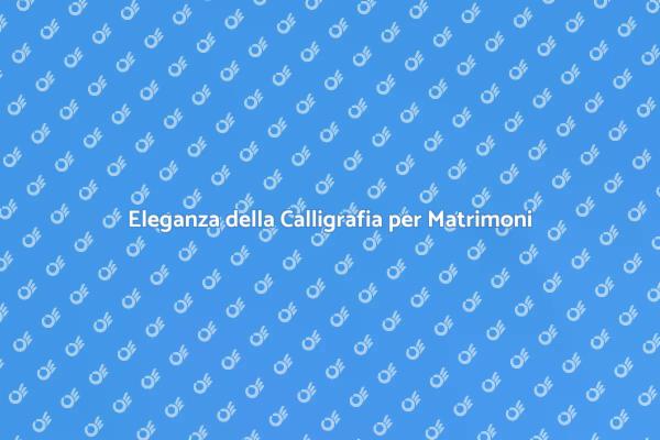 Calligrafia: il Tocco Perfetto per il Matrimonio