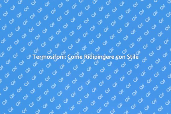 Trasforma i Termosifoni della Tua Casa