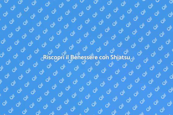 Shiatsu: Riscopri il Tuo Benessere