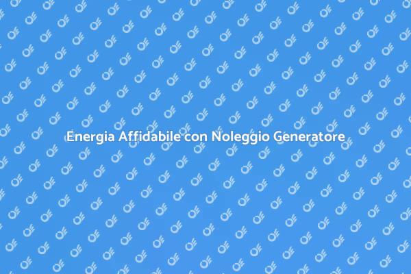 Noleggio Generatore: Energia per Ogni Occasione