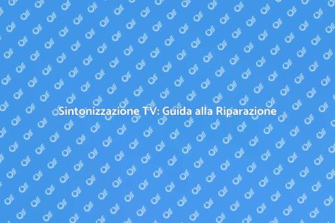 Riparazione TV: Sintonizzazione Risolta