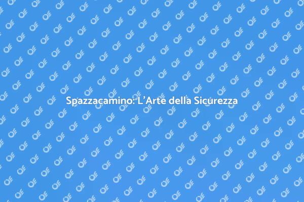 L'Arte del Spazzacamino per la Sicurezza