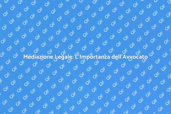 Mediazione Legale e Ruolo dell'Avvocato