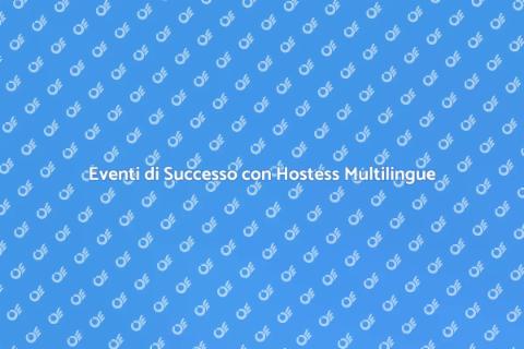 Organizzare Eventi con Hostess Multilingue