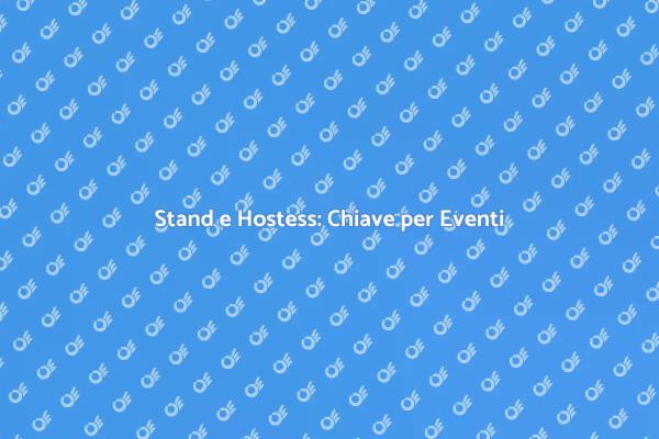 Ottimizza i tuoi Eventi con Stand e Hostess