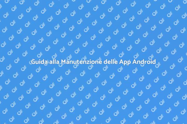 Manutenzione App Android: Perché è Cruciale