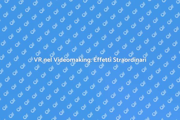 La VR Trasforma il Videomaking