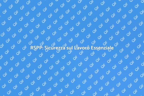 Sicurezza RSPP: Un Passo Fondamentale