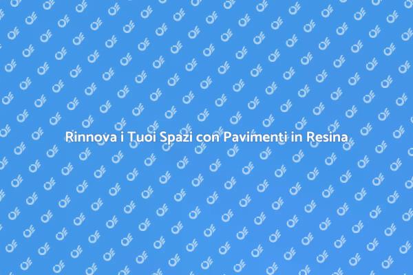 Trasforma i Tuoi Ambienti con Pavimenti in Resina