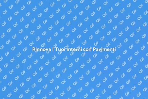 Posa Pavimenti Interni: Trasforma Casa