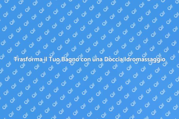 Rilassati con una Doccia Idromassaggio Multifunzione