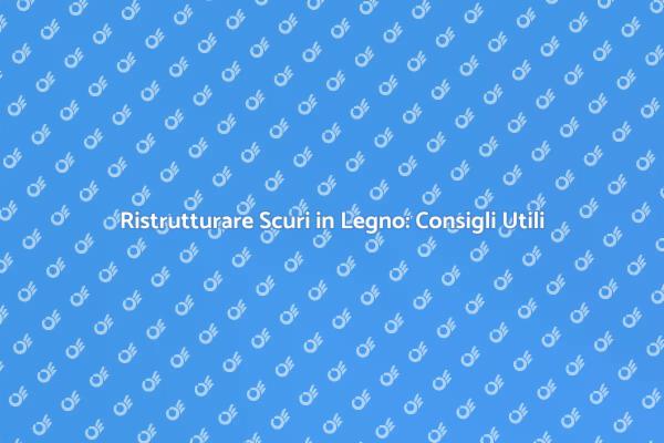 Ristrutturazione Scuri in Legno: Scopri Come