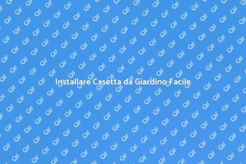 Casetta da Giardino: Installazione Facile