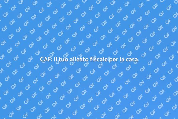 CAF: Un supporto prezioso per te
