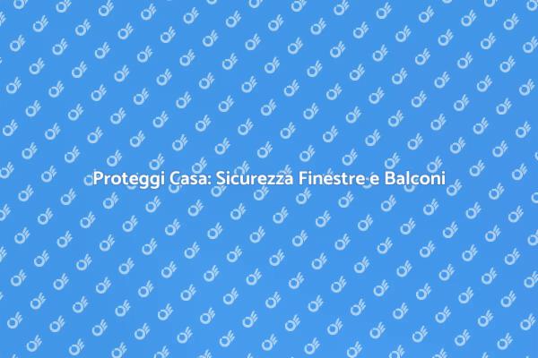 Sicurezza per Finestre e Balconi