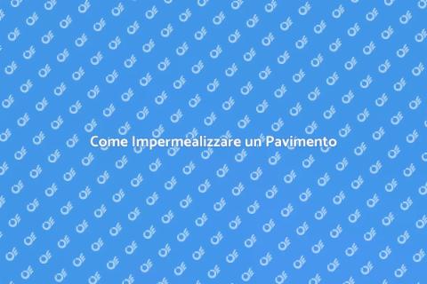Impermealizzare un Pavimento: Guida