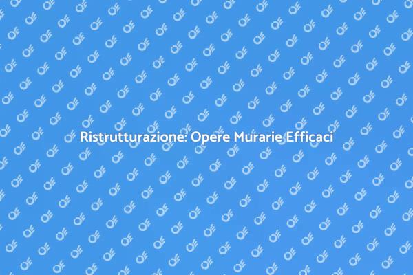 Opere Murarie: Ristruttura la Tua Casa