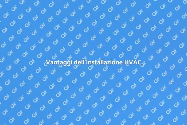 Scopri i Vantaggi del Sistema HVAC
