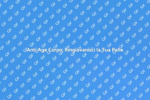 Trattamento Anti Age Corpo: Bellezza Sempre