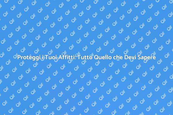 Assicurare Affitti: Proteggi il Tuo Investimento