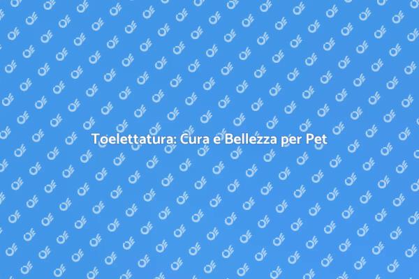 Vantaggi della Toelettatura per Animali