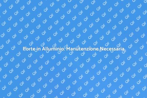 Manutenzione Porte in Alluminio Essenziale