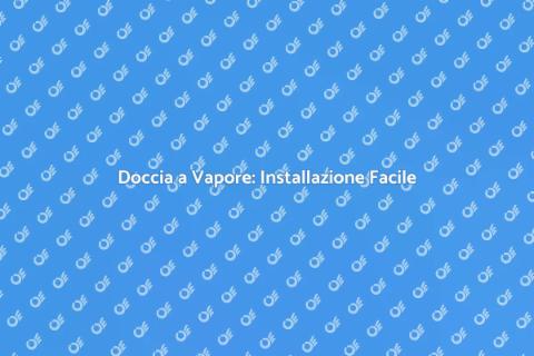 Installare Doccia a Vapore: Guida