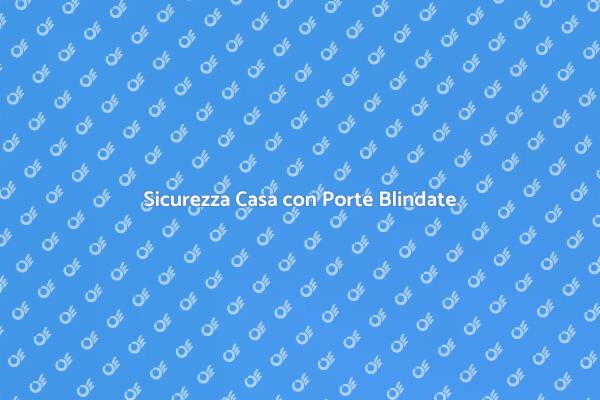 Migliora la Sicurezza con Porte Blindate