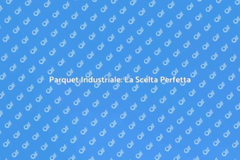 Parquet Industriale: Resistenza e Stile