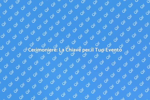 Cerimoniere: Il Segreto per Eventi Unici