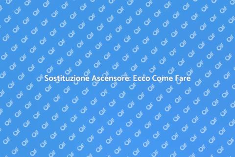 Sostituire Ascensore: Guida Completa