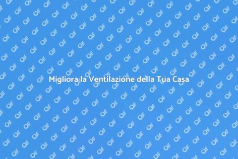 Rinnova il Sistema di Ventilazione