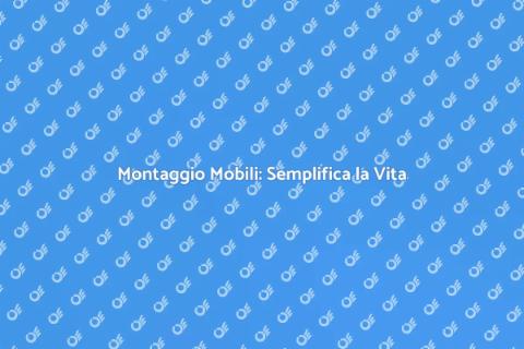 Assemblaggio Mobili: Servizio Professionale