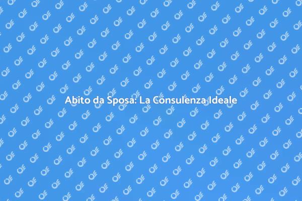 Scegli il Tuo Abito da Sposa Perfetto