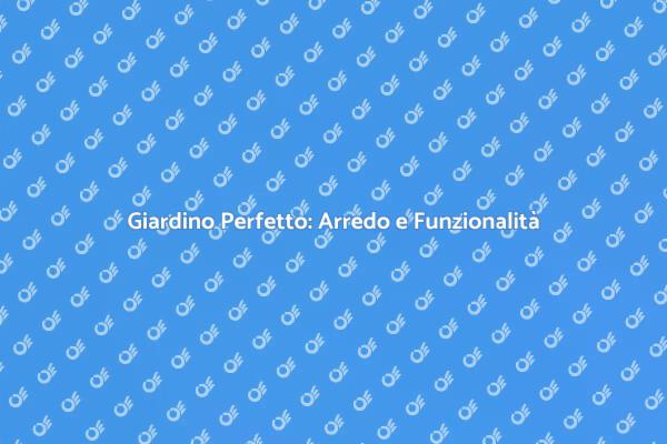 Rendi Unico il Tuo Giardino con Stile