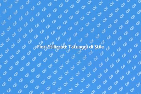 Tatuaggi Fiori Stilizzati: Trend 2023