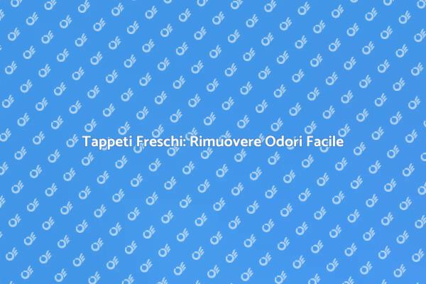 Eliminare Odori dai Tappeti: Ecco Come
