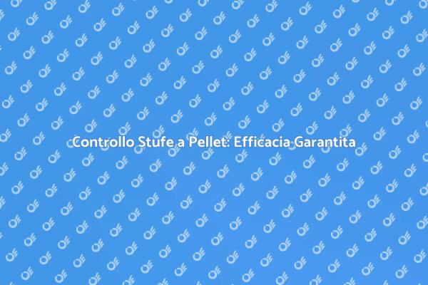 Verifica Stufe a Pellet: Importanza Cruciale