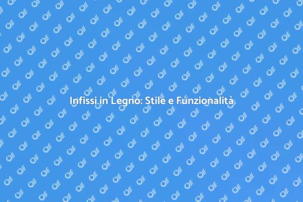 Eleganza e Funzionalità degli Infissi