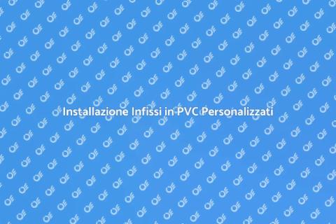 Infissi in PVC su Misura: Installazione