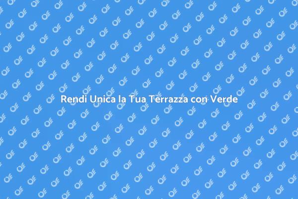 Trasforma la Tua Terrazza con Verde