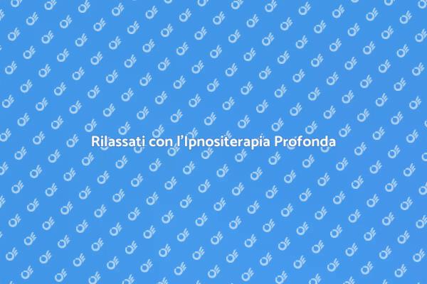 Scopri l'Ipnositerapia per il Rilassamento