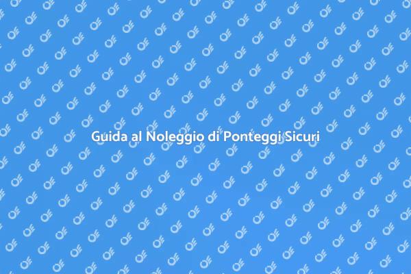 Ponteggi: Noleggiali in Sicurezza