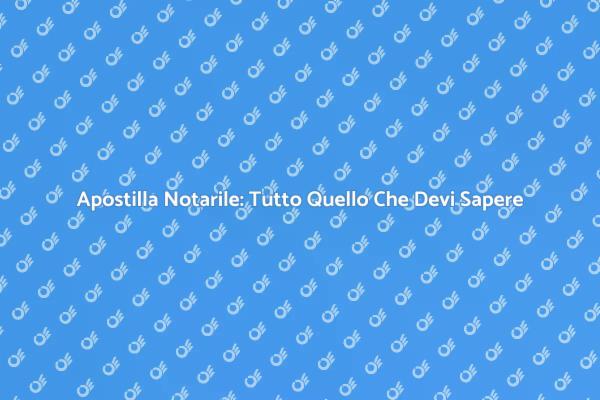 Cos'è l'Apostilla Notarile? Scoprilo Qui!