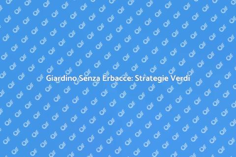 Proteggere il Giardino dalle Erbacce