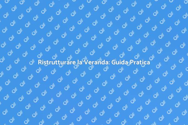 Ristrutturazione della Veranda: Ecco Come